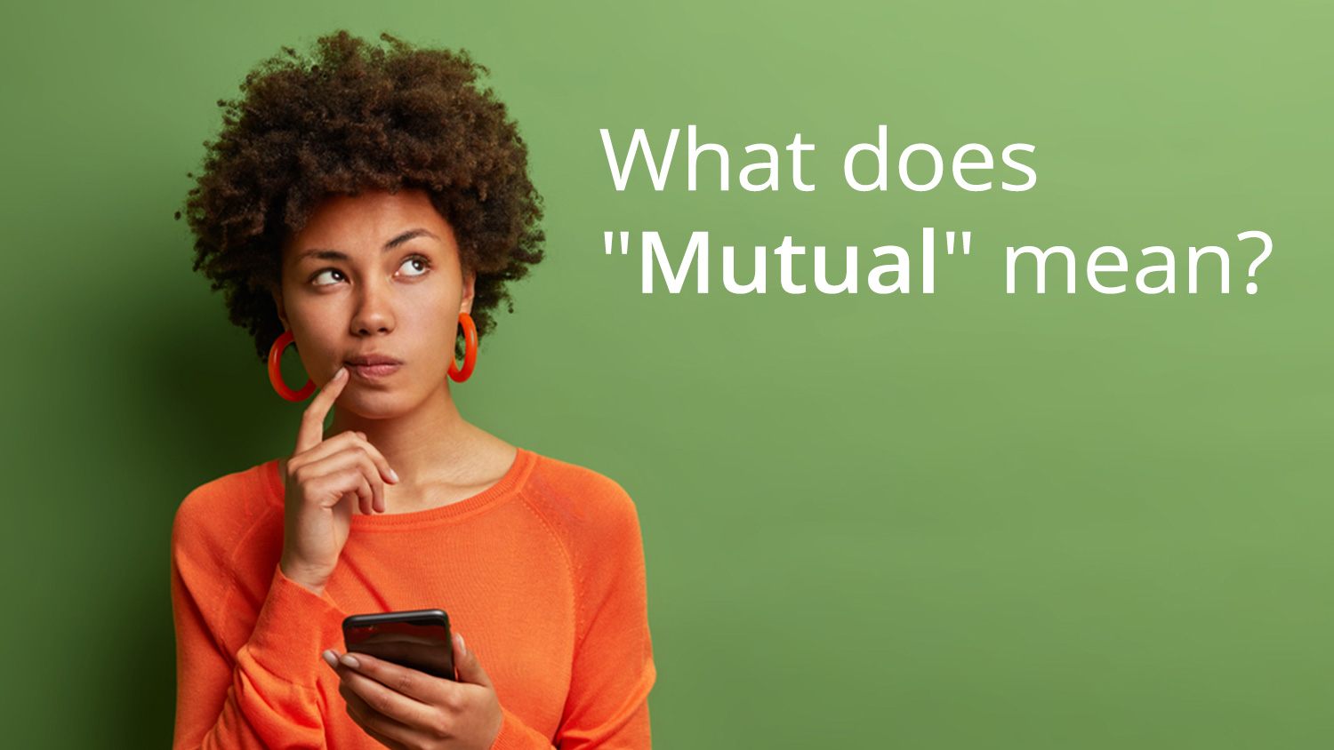 woman holding a phone and looking at text on the graphic that says, "What does 'Mutual' mean?"